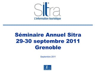 Séminaire Annuel Sitra29-30 septembre 2011Grenoble Septembre 2011 