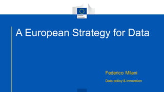 A European Strategy for Data
Federico Milani
Data policy & innovation
 