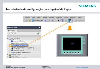 SITRAIN Capítulo 10
ST-MICRO1 / Introdução a IHM Página 11 / 17 Siemens AG © 2009
PN
Transferência da configuração para o painel de toque
 