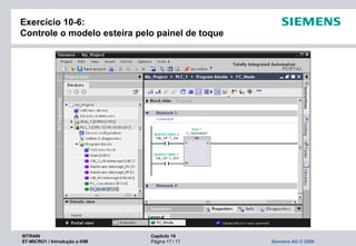 SITRAIN Capítulo 10
ST-MICRO1 / Introdução a IHM Página 17 / 17 Siemens AG © 2009
Exercício 10-6:
Controle o modelo esteira pelo painel de toque
 