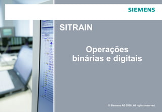 Operações
binárias e digitais
SITRAIN
© Siemens AG 2009. All rights reserved.
 