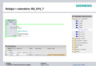 SITRAIN Capítulo 7
ST-MICRO1 / Operações binárias e digitais Página 18 / 26 Siemens AG © 2009
Relógio + calendário: RD_SYS_T
 