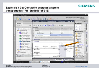 SITRAIN Capítulo 7
ST-MICRO1 / Operações binárias e digitais Página 25 / 26 Siemens AG © 2009
Exercício 7-3b: Contagem de peças a serem
transportadas "FB_Statistic" (FB18)
Marcar e arrastar
 