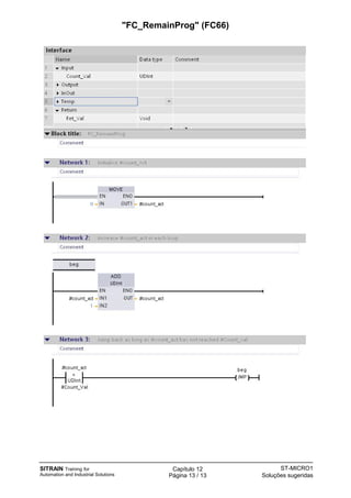 SITRAIN Training for
Automation and Industrial Solutions
Capítulo 12
Página 13 / 13
ST-MICRO1
Soluções sugeridas
"FC_RemainProg" (FC66)
 