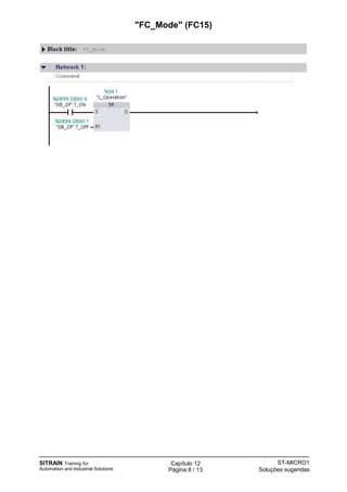 SITRAIN Training for
Automation and Industrial Solutions
Capítulo 12
Página 8 / 13
ST-MICRO1
Soluções sugeridas
"FC_Mode" (FC15)
 
