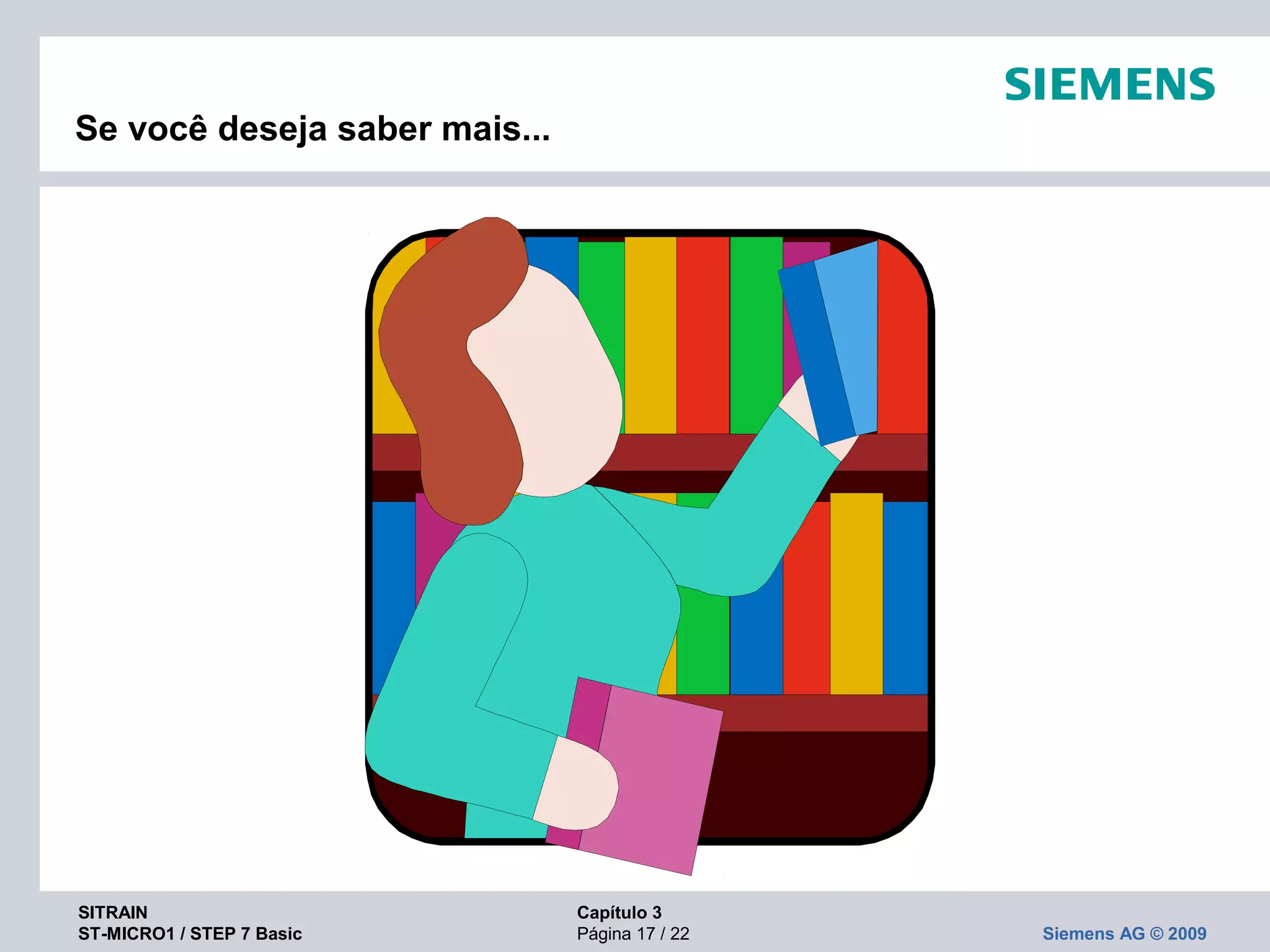 SITRAIN Capítulo 3
ST-MICRO1 / STEP 7 Basic Página 17 / 22 Siemens AG © 2009
Se você deseja saber mais...
 