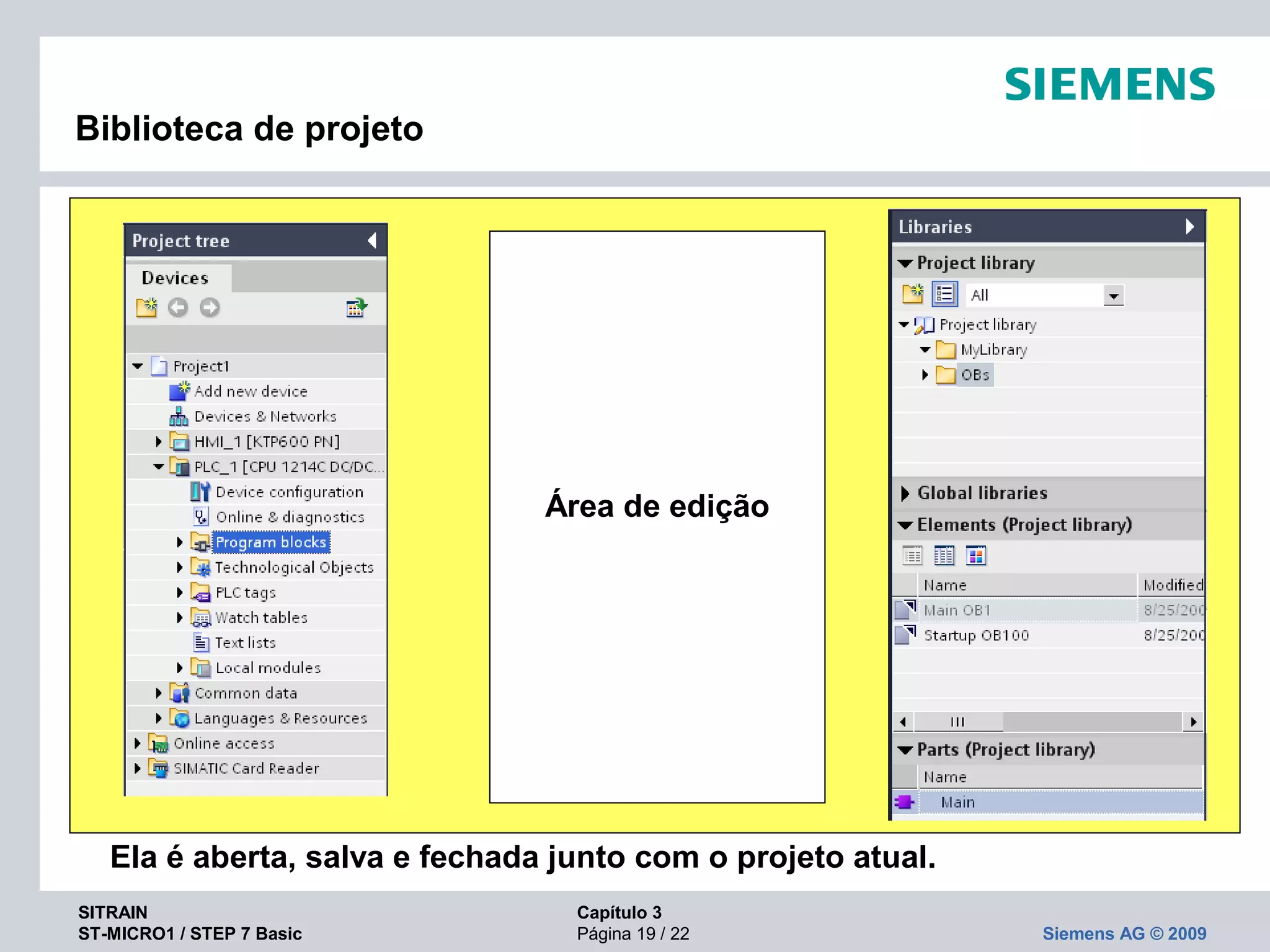SITRAIN Capítulo 3
ST-MICRO1 / STEP 7 Basic Página 19 / 22 Siemens AG © 2009
Biblioteca de projeto
Ela é aberta, salva e fechada junto com o projeto atual.
Área de edição
 