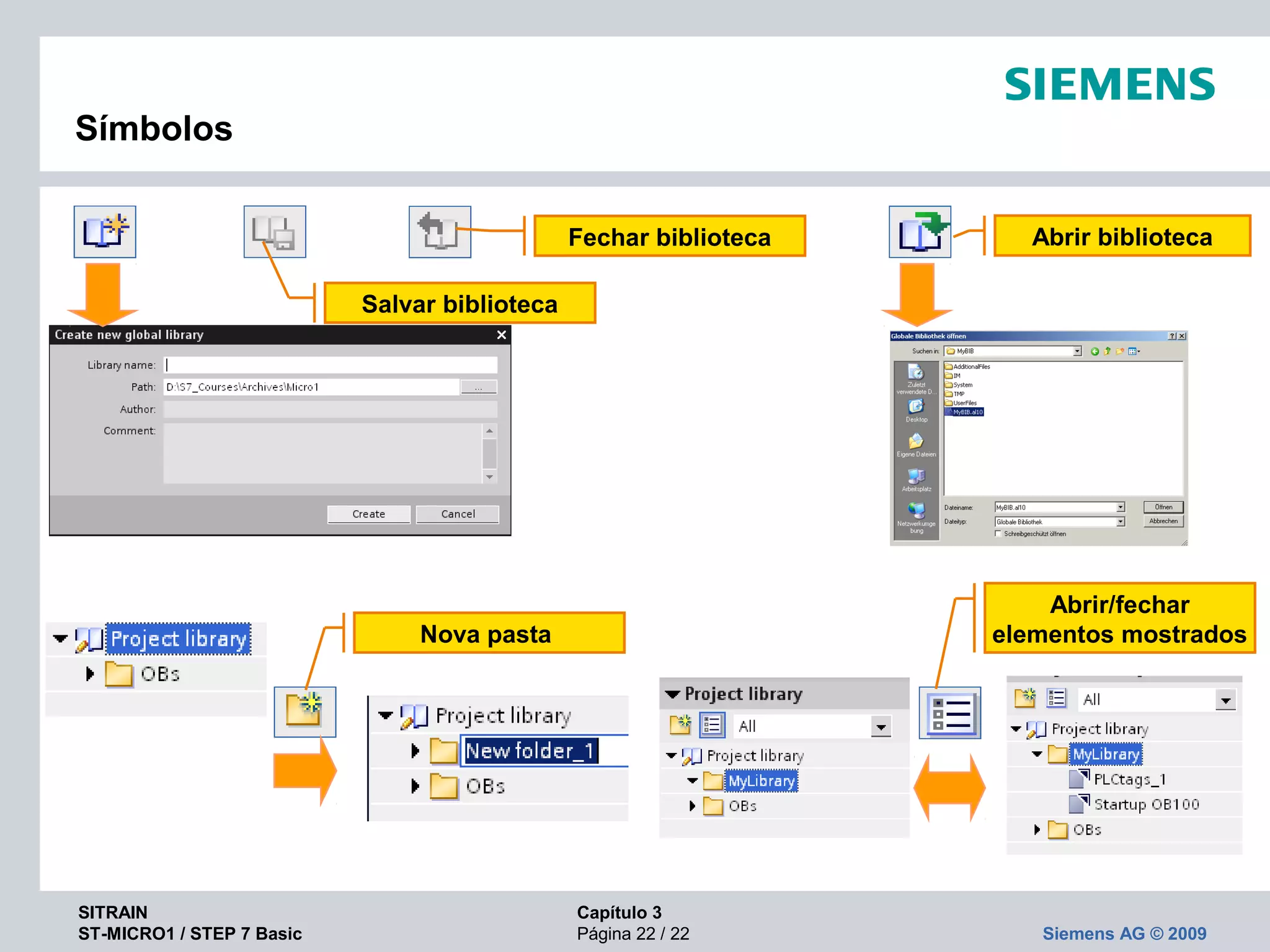 SITRAIN Capítulo 3
ST-MICRO1 / STEP 7 Basic Página 22 / 22 Siemens AG © 2009
Símbolos
Nova pasta
Abrir/fechar
elementos mostrados
Salvar biblioteca
Fechar biblioteca Abrir biblioteca
 