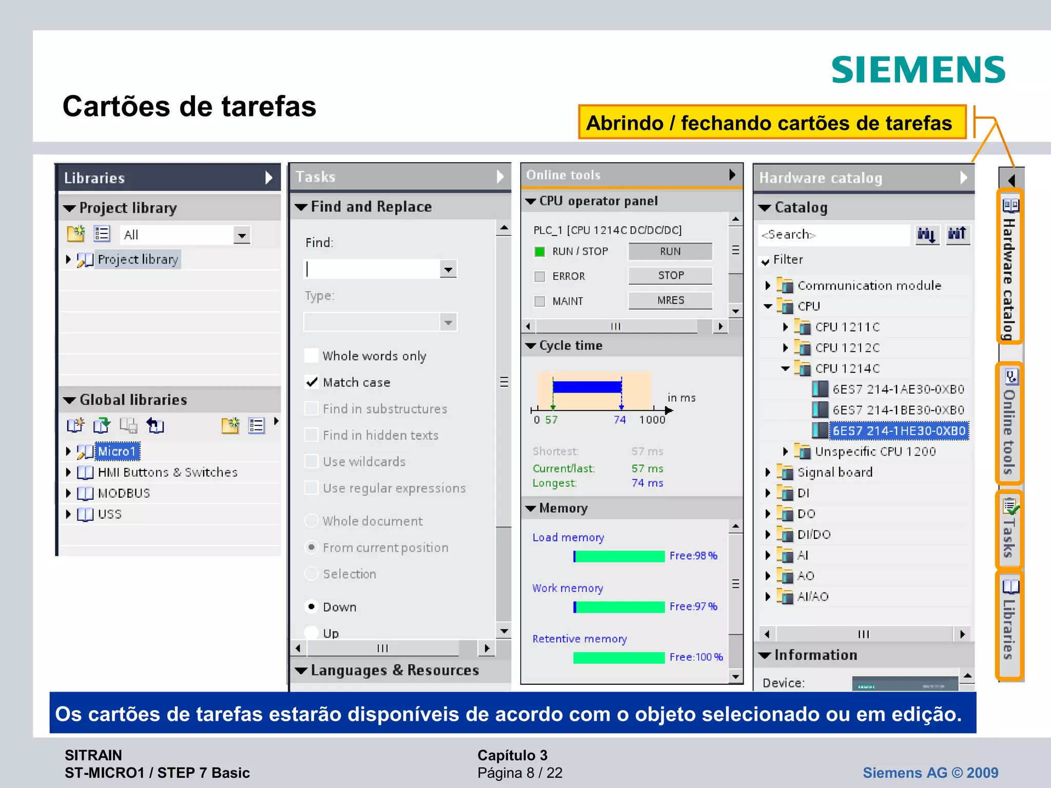 SITRAIN Capítulo 3
ST-MICRO1 / STEP 7 Basic Página 8 / 22 Siemens AG © 2009
Cartões de tarefas
Os cartões de tarefas estarão disponíveis de acordo com o objeto selecionado ou em edição.
Abrindo / fechando cartões de tarefas
 