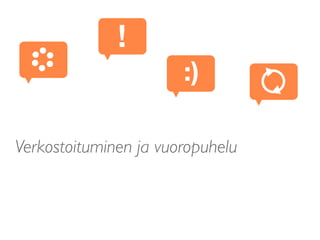 Verkostoituminen ja vuoropuhelu
!
:)
 