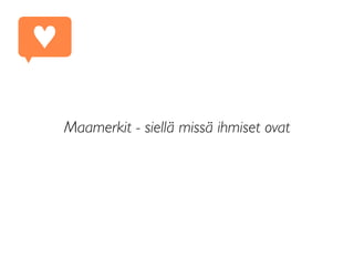 Maamerkit - siellä missä ihmiset ovat
♥
 