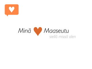 Minä Maaseutu♥ siellä missä olen
♥
 