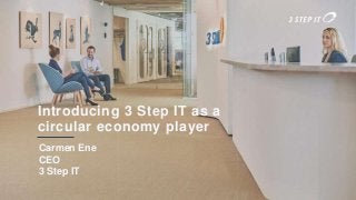 Introducing 3 Step IT as a
circular economy player
Carmen Ene
CEO
3 Step IT
 