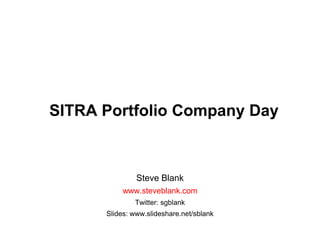 SITRA Portfolio Company Day Steve Blank www.steveblank.com Twitter: sgblank Slides: www.slideshare.net/sblank 