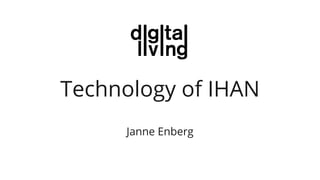 Technology of IHAN
Janne Enberg
 