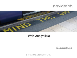 Web-Analytiikka


                                                   Sitra, Helsinki 9.3.2010



© Naviatech Solutions 2010 ellei toisin mainittu
 
