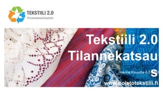 Tekstiili 2.0
Tilannekatsau
s
www.poistotekstiili.fi
Henna Knuutila 6.5.2016
 