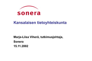 Kansalaisen tietoyhteiskunta Marja-Liisa Viherä, tutkimusjohtaja, Sonera 15.11.2002 