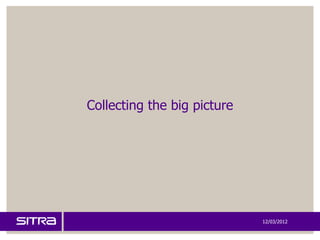 Collecting the big picture




                             12/03/2012
 