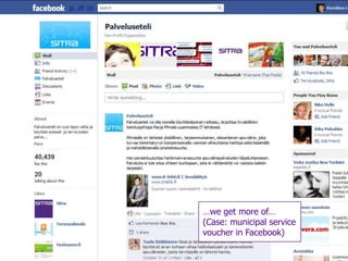…we get more of…
(Case: municipal service
voucher in Facebook)
                     12/03/2012

                                  © Sitra
 