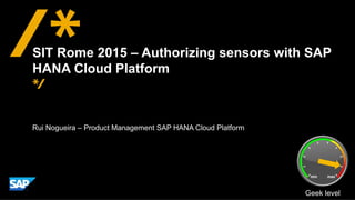 Rui Nogueira – Product Management SAP HANA Cloud Platform
SIT Rome 2015 – Authorizing sensors with SAP
HANA Cloud Platform...