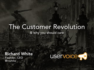 The Customer Revolution
               & why you should care




Richard White
Founder, CEO
@rrwhite
 