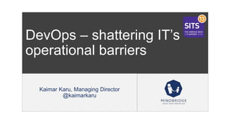 DevOps – shattering IT’s
operational barriers
Kaimar Karu, Managing Director
@kaimarkaru
 