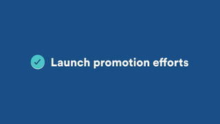 Launch promotion efforts
 