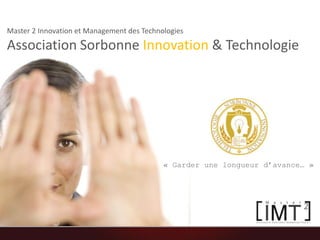 Master 2 Innovation et Management des Technologies Association Sorbonne Innovation& Technologie « Garder une longueur d’avance… » 