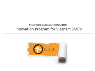 Systematic Inventive Thinking (SIT)
Innovation Program for Vietnam SME’s
 