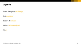 2PUBLIC© 2017 SAP SE or an SAP affiliate company. All rights reserved. ǀ
Datas planejadas de entrega
Pré-requisitos
Escopo da solução
Dicas e recomendações
Q&A
Agenda
 