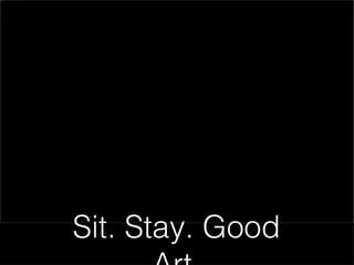 InsertedImage.jpg




                    Sit. Stay. Good
 