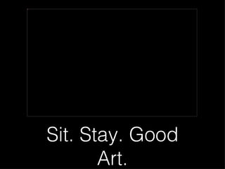 InsertedImage.jpg




                    Sit. Stay. Good
                           Art.
 