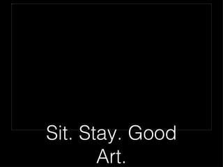 pasted-image-small.jpg




                         Sit. Stay. Good
                                Art.
 