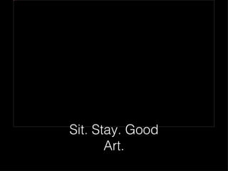 pasted-image.jpg




                   Sit. Stay. Good
                          Art.
 