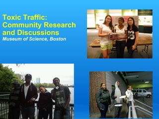 Toxic Traffic:  Community Research and Discussions Museum of Science, Boston 