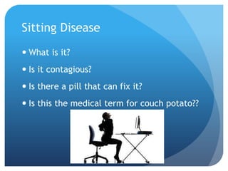 Sitting vs. Standing
 Sitting is harder on your back than standing.
 Sitting tenses the hamstrings and causes a flatteni...