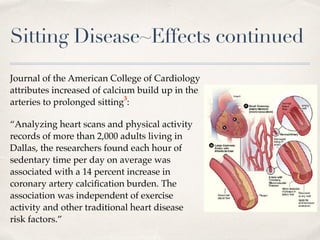 Sitting Disease~Effects continued
Journal of the American College of Cardiology
attributes increased of calcium build up i...