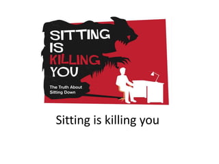 Sitting is killing you
 