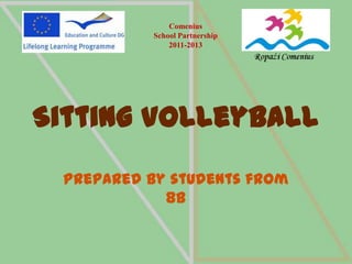 Comenius
           School Partnership
               2011-2013




Sitting Volleyball
 Prepared by students from
            8b
 