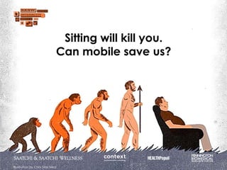 Sitting will kill you.
                               Can mobile save us?




Illustration by Chris Silas Neal
 