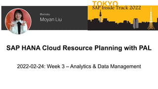 SAP HANA Cloud Resource Planning with PAL
TOKYO
SAP Inside Track 2022
2022-02-24: Week 3 – Analytics & Data Management
 