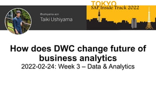 How does DWC change future of
business analytics
2022-02-24: Week 3 – Data & Analytics
TOKYO
SAP Inside Track 2022
 