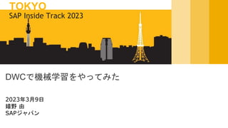 2023年3月9日
嬉野 由
SAPジャパン
DWCで機械学習をやってみた
SAP Inside Track 2023
TOKYO
 