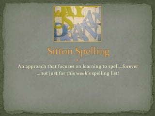 An approach that focuses on learning to spell…forever …not just for this week’s spelling list! Sitton Spelling 