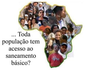 ... Toda
população tem
acesso ao
saneamento
básico?
 