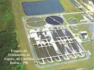 Estação de
Tratamento de
Esgoto, de Curitiba
Belém - /PR
 