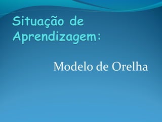 Modelo de Orelha
 