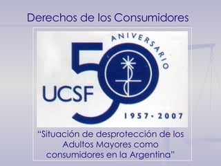 Derechos de los Consumidores “ Situación de desprotección de los Adultos Mayores como consumidores en la Argentina” 