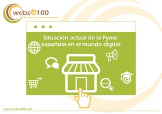 www.websa100.com
Marketing online orientado a resultados
Situación actual de la Pyme
española en el mundo digital
www
 